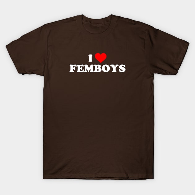 I LOVE FEMBOYS T-Shirt by Mrmera